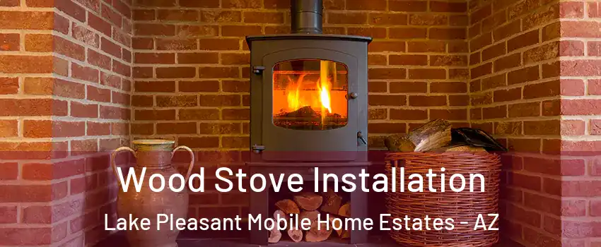Wood Stove Installation Lake Pleasant Mobile Home Estates - AZ