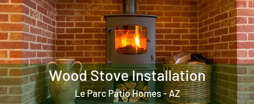 Wood Stove Installation Le Parc Patio Homes - AZ