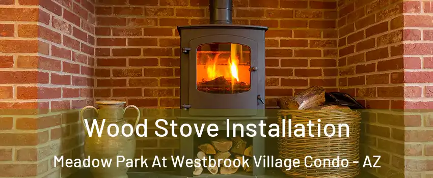 Wood Stove Installation Meadow Park At Westbrook Village Condo - AZ