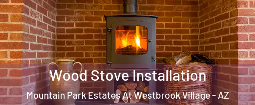Wood Stove Installation Mountain Park Estates At Westbrook Village - AZ