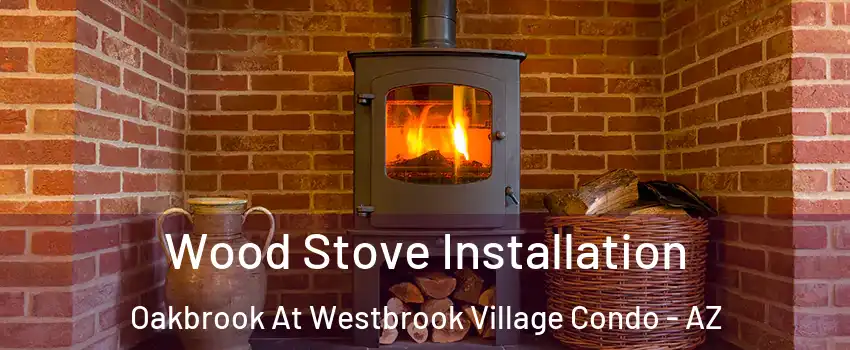 Wood Stove Installation Oakbrook At Westbrook Village Condo - AZ