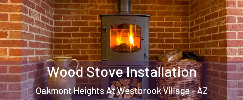 Wood Stove Installation Oakmont Heights At Westbrook Village - AZ