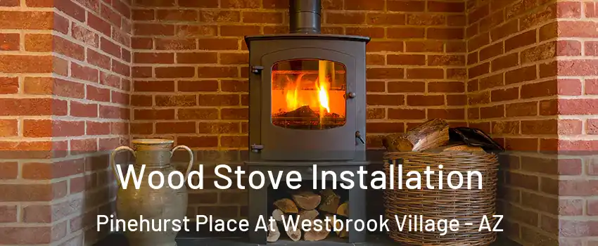 Wood Stove Installation Pinehurst Place At Westbrook Village - AZ