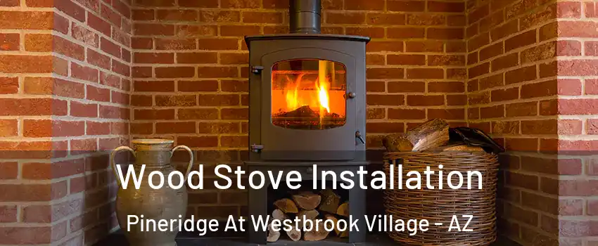 Wood Stove Installation Pineridge At Westbrook Village - AZ