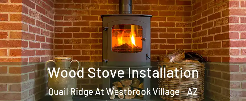 Wood Stove Installation Quail Ridge At Westbrook Village - AZ