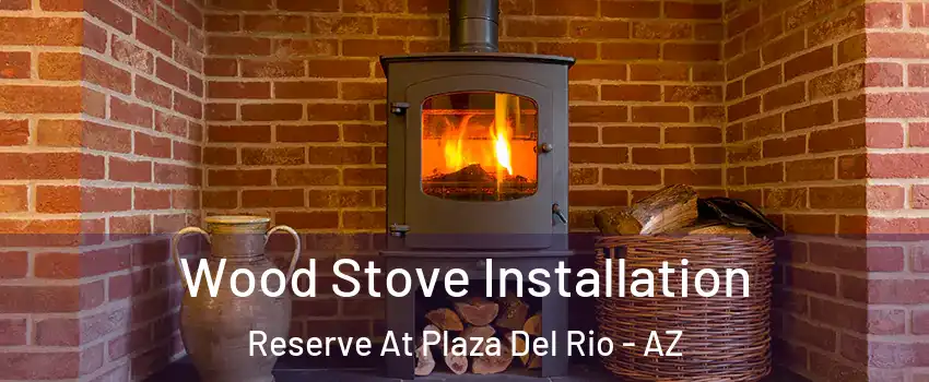Wood Stove Installation Reserve At Plaza Del Rio - AZ