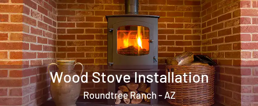 Wood Stove Installation Roundtree Ranch - AZ
