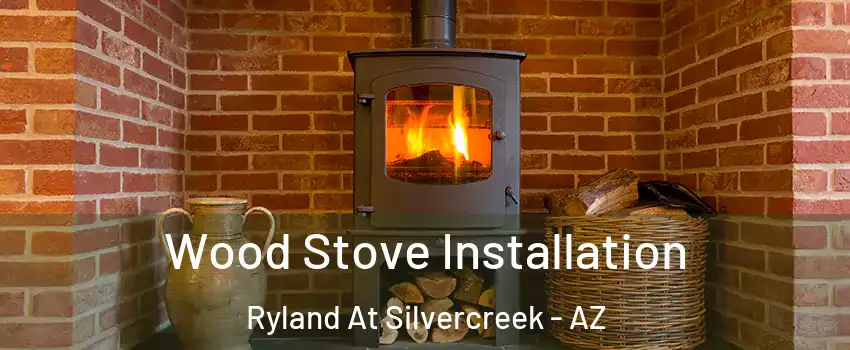 Wood Stove Installation Ryland At Silvercreek - AZ