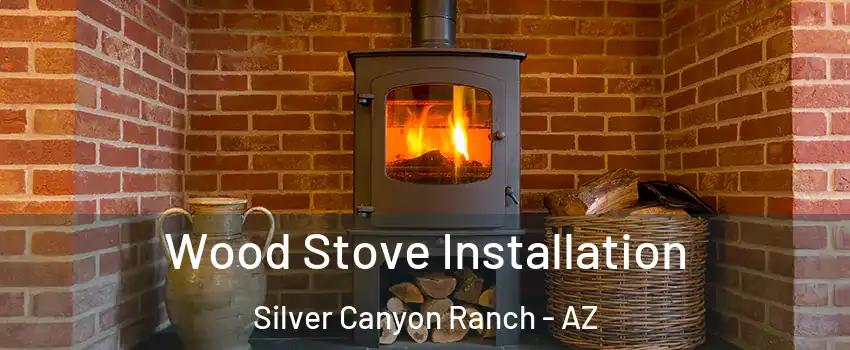 Wood Stove Installation Silver Canyon Ranch - AZ
