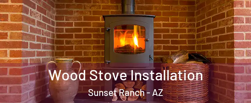 Wood Stove Installation Sunset Ranch - AZ