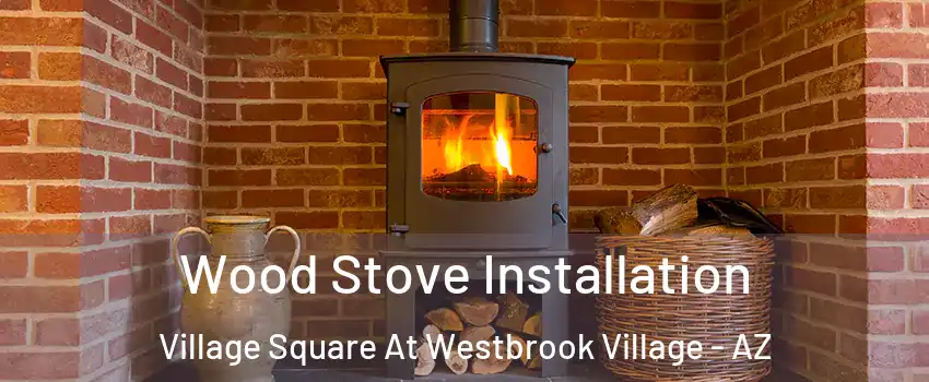 Wood Stove Installation Village Square At Westbrook Village - AZ