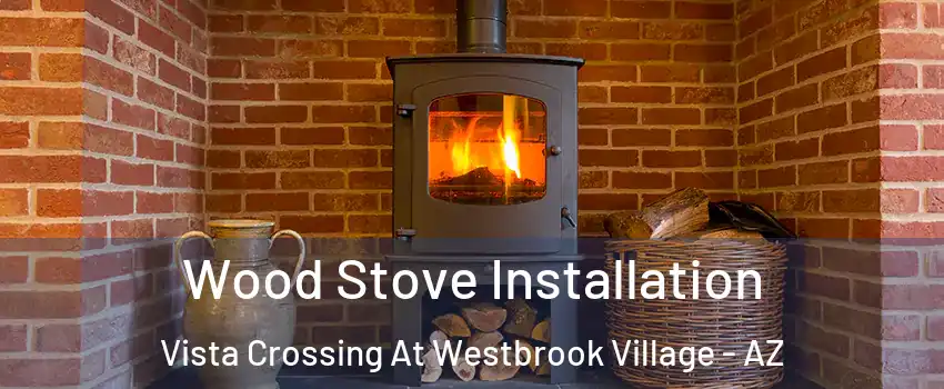 Wood Stove Installation Vista Crossing At Westbrook Village - AZ