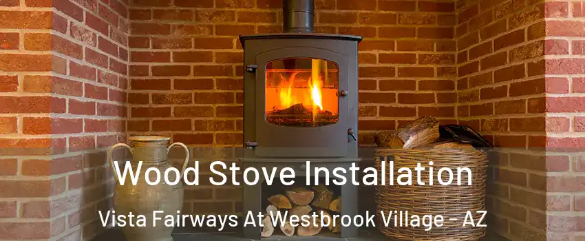 Wood Stove Installation Vista Fairways At Westbrook Village - AZ