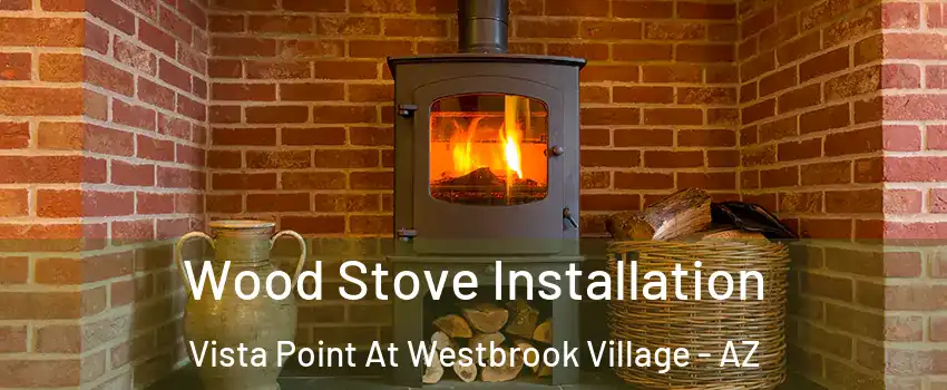 Wood Stove Installation Vista Point At Westbrook Village - AZ