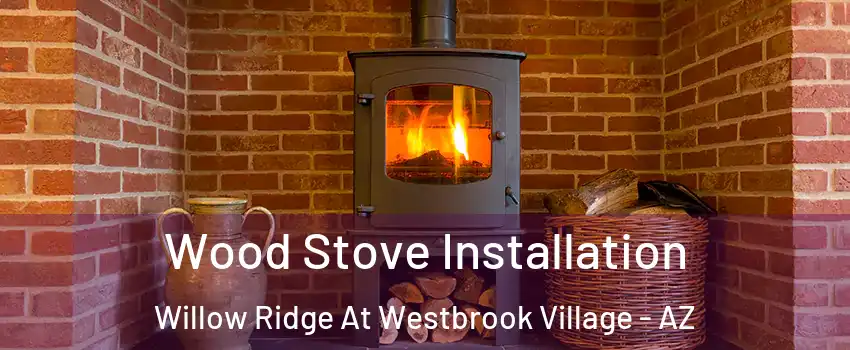 Wood Stove Installation Willow Ridge At Westbrook Village - AZ