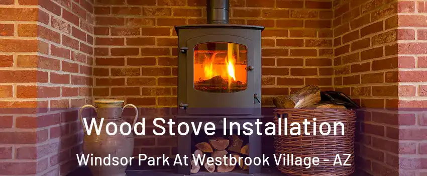 Wood Stove Installation Windsor Park At Westbrook Village - AZ