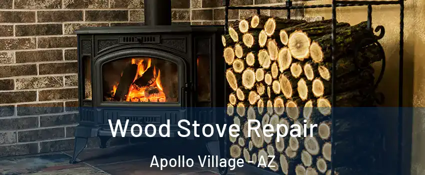Wood Stove Repair Apollo Village - AZ
