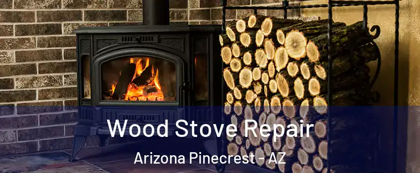 Wood Stove Repair Arizona Pinecrest - AZ