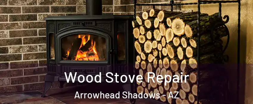 Wood Stove Repair Arrowhead Shadows - AZ