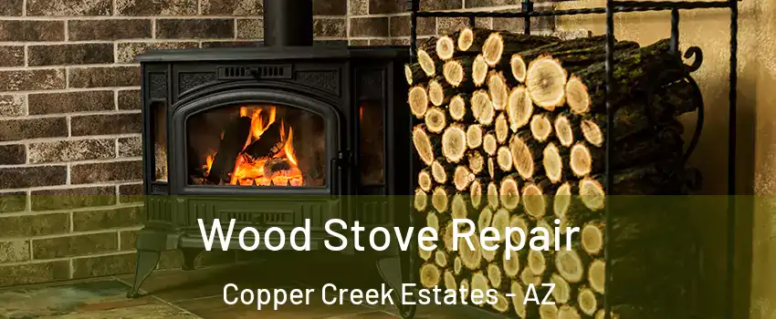 Wood Stove Repair Copper Creek Estates - AZ
