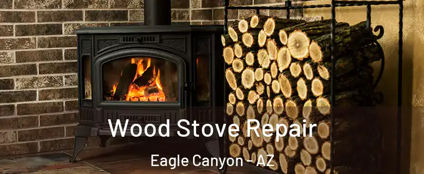Wood Stove Repair Eagle Canyon - AZ