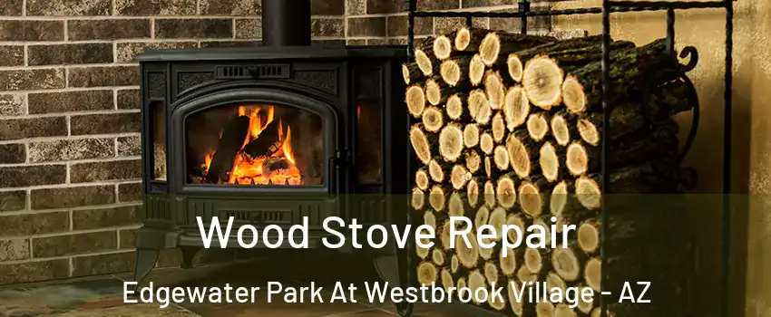 Wood Stove Repair Edgewater Park At Westbrook Village - AZ