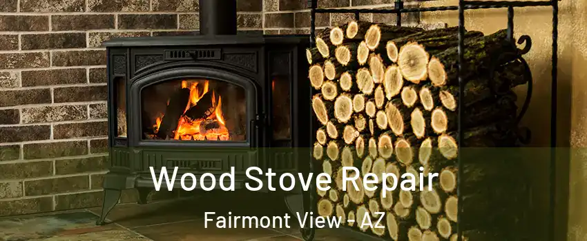 Wood Stove Repair Fairmont View - AZ