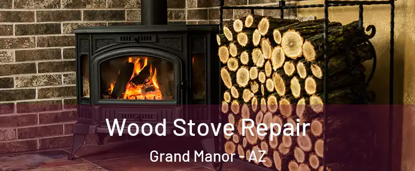 Wood Stove Repair Grand Manor - AZ