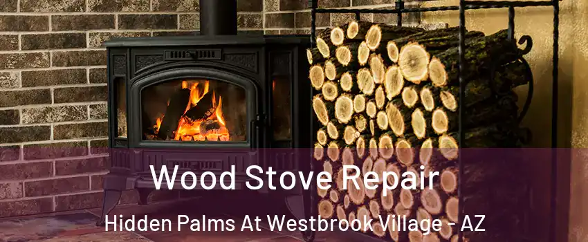 Wood Stove Repair Hidden Palms At Westbrook Village - AZ