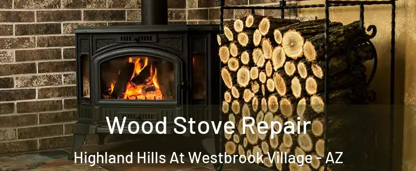 Wood Stove Repair Highland Hills At Westbrook Village - AZ
