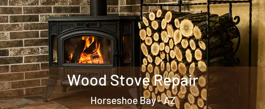 Wood Stove Repair Horseshoe Bay - AZ