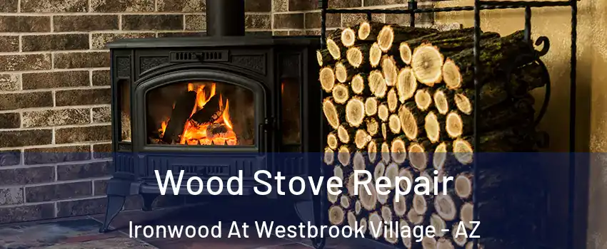 Wood Stove Repair Ironwood At Westbrook Village - AZ