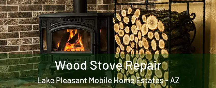 Wood Stove Repair Lake Pleasant Mobile Home Estates - AZ