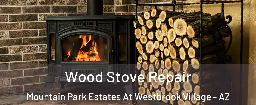 Wood Stove Repair Mountain Park Estates At Westbrook Village - AZ