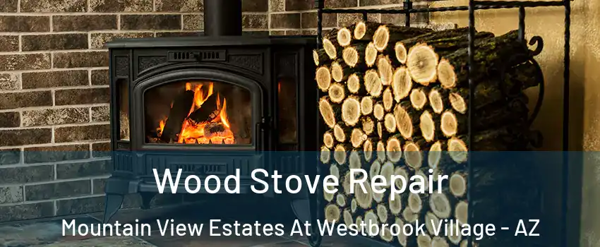 Wood Stove Repair Mountain View Estates At Westbrook Village - AZ