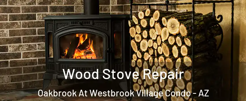 Wood Stove Repair Oakbrook At Westbrook Village Condo - AZ