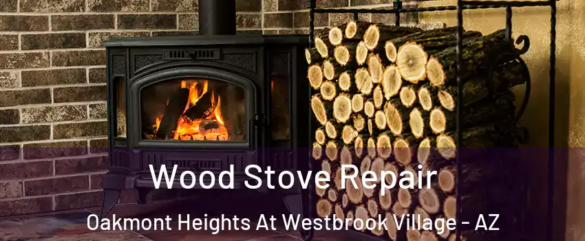 Wood Stove Repair Oakmont Heights At Westbrook Village - AZ