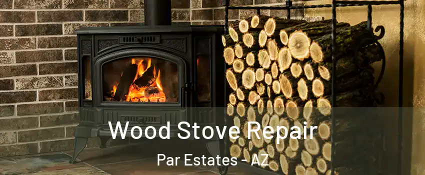 Wood Stove Repair Par Estates - AZ