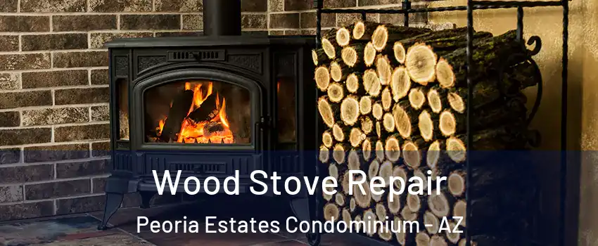 Wood Stove Repair Peoria Estates Condominium - AZ