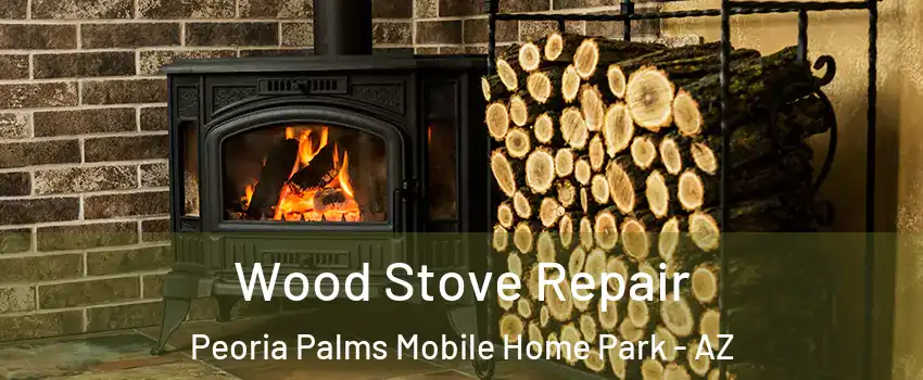 Wood Stove Repair Peoria Palms Mobile Home Park - AZ
