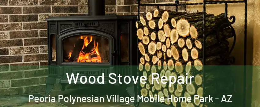 Wood Stove Repair Peoria Polynesian Village Mobile Home Park - AZ