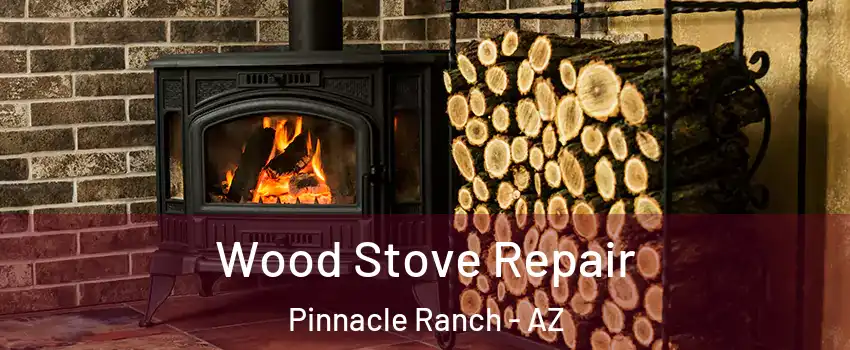 Wood Stove Repair Pinnacle Ranch - AZ