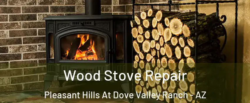 Wood Stove Repair Pleasant Hills At Dove Valley Ranch - AZ