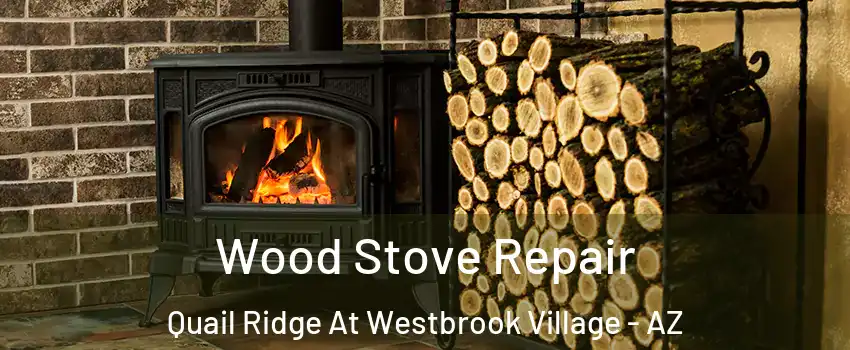 Wood Stove Repair Quail Ridge At Westbrook Village - AZ