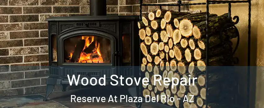 Wood Stove Repair Reserve At Plaza Del Rio - AZ