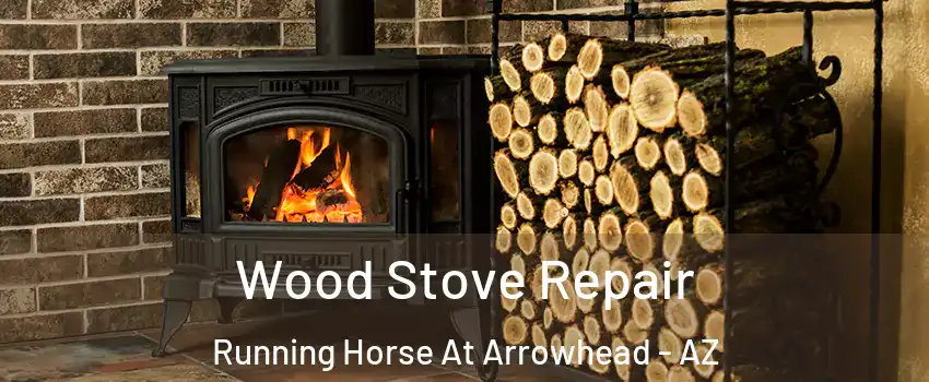 Wood Stove Repair Running Horse At Arrowhead - AZ