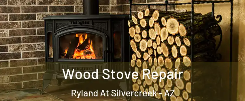 Wood Stove Repair Ryland At Silvercreek - AZ
