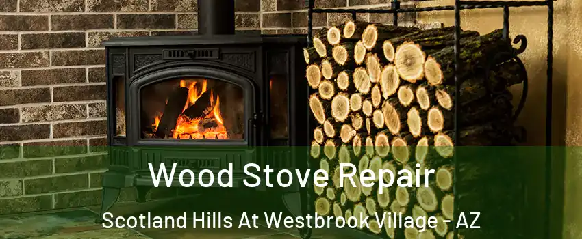 Wood Stove Repair Scotland Hills At Westbrook Village - AZ