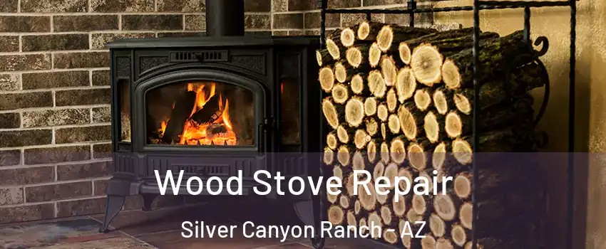 Wood Stove Repair Silver Canyon Ranch - AZ