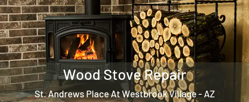 Wood Stove Repair St. Andrews Place At Westbrook Village - AZ